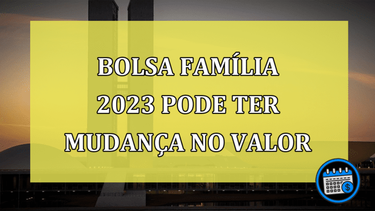 Bolsa Família 2023 pode ter mudança no valor; confira