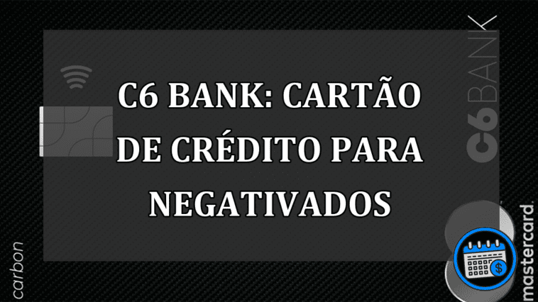 C6 Bank cartao de credito para negativados