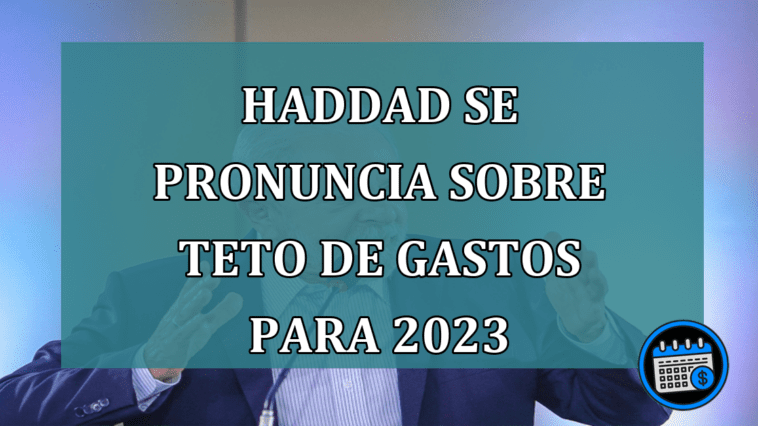 Haddad se pronuncia sobre Teto de Gastos para 2023