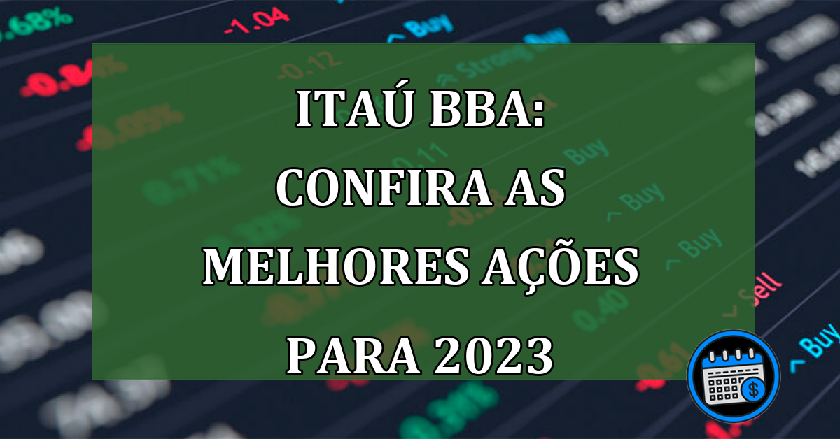 Itaú BBA: Confira as melhores ações para 2023