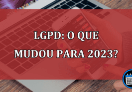LGPD: O que mudou para 2023?