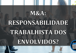 M&A: Responsabilidade TRABALHISTA dos envolvidos?