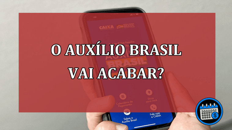 O Auxílio Brasil vai acabar?