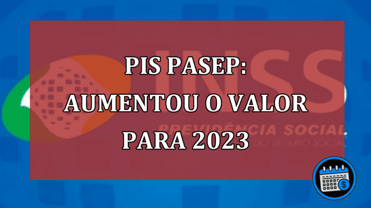 PIS Pasep aumentou o valor para 2023