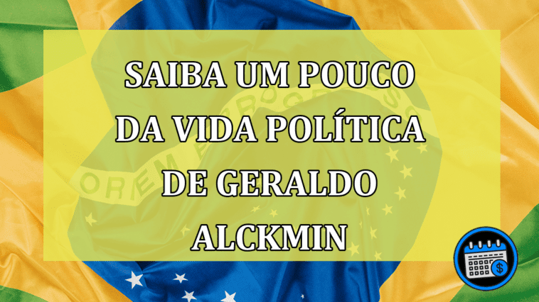 Saiba um pouco da vida política de Geraldo Alckmin