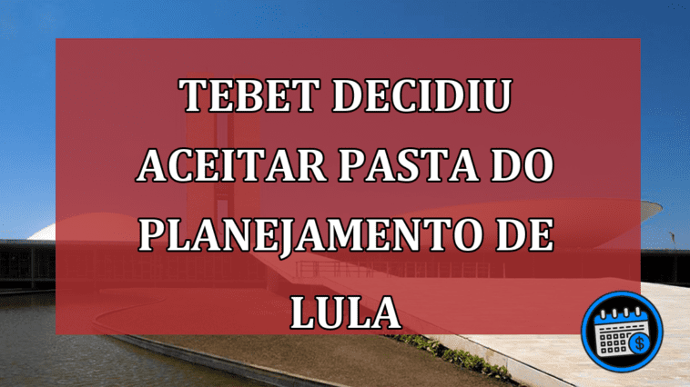 Tebet decidiu aceitar pasta do Planejamento de Lula