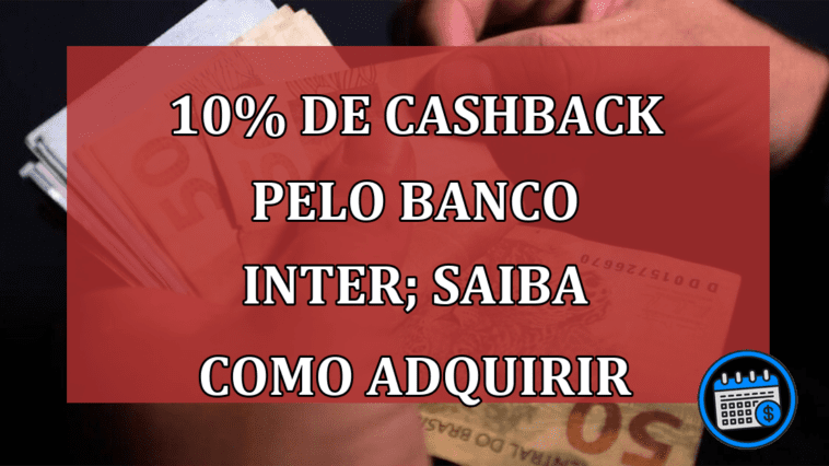 10% de cashback pelo Banco Inter; saiba como adquirir