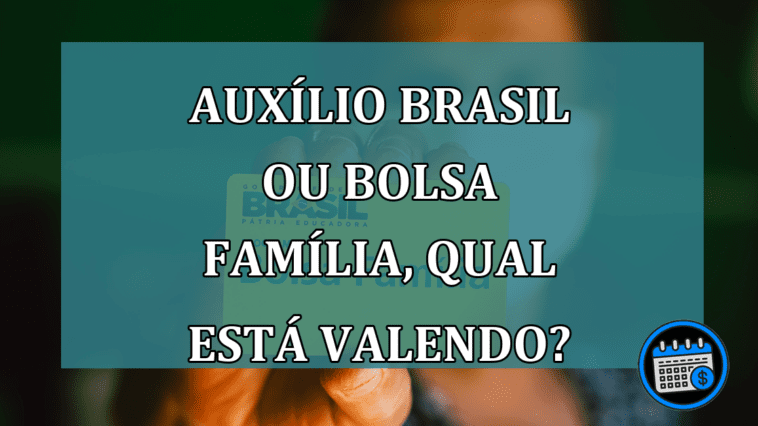 Auxilio Brasil ou Bolsa Familia, qual esta valendo