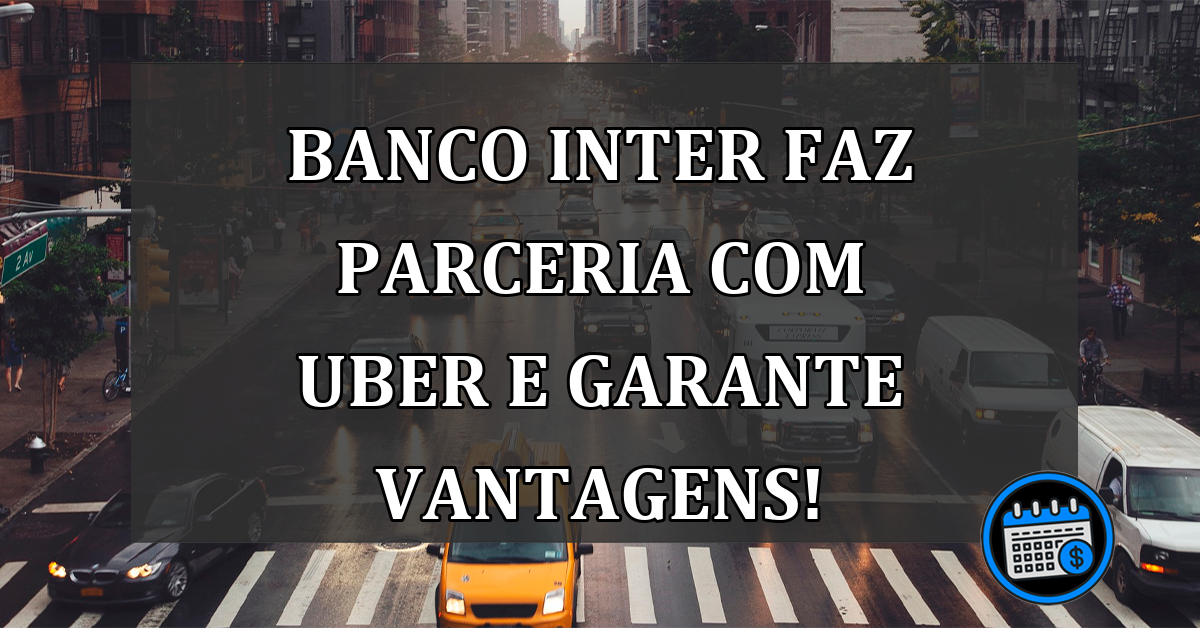 Banco Inter faz parceria com Uber e garante vantagens!