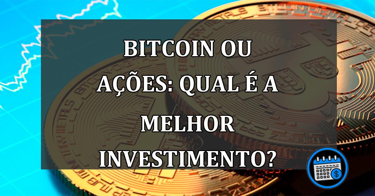 Bitcoin ou ações: qual é a melhor investimento?