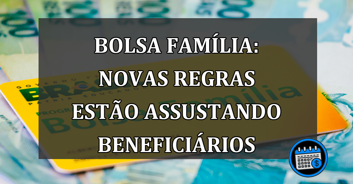Bolsa Família: NOVAS Regras Estão Assustando Beneficiários.
