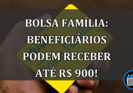 Bolsa Família: Beneficiários podem receber até R$ 900!