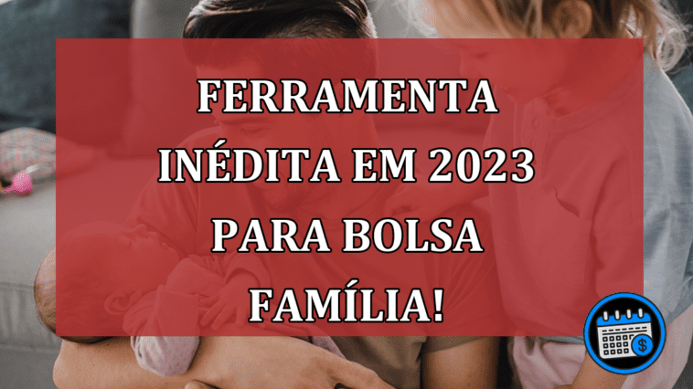 Ferramenta INÉDITA em 2023 para Bolsa Família!