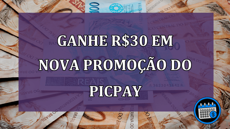 Nova promoção do PicPay: app premia clientes com R$30