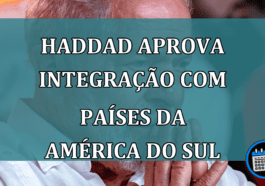 Haddad aprova integração do Brasil com países da América do Sul
