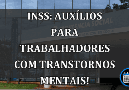 INSS: Auxílios para trabalhadores com transtornos mentais!
