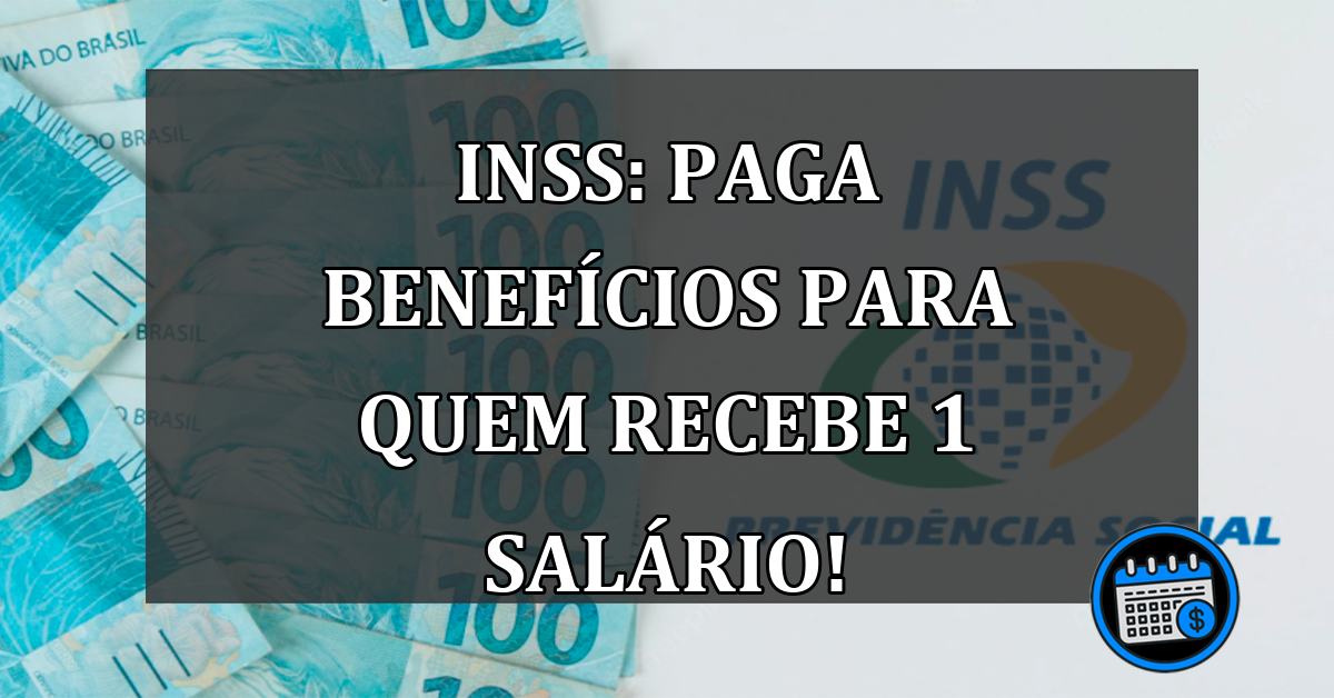 INSS: Paga BENEFÍCIOS para quem RECEBE 1 salário!