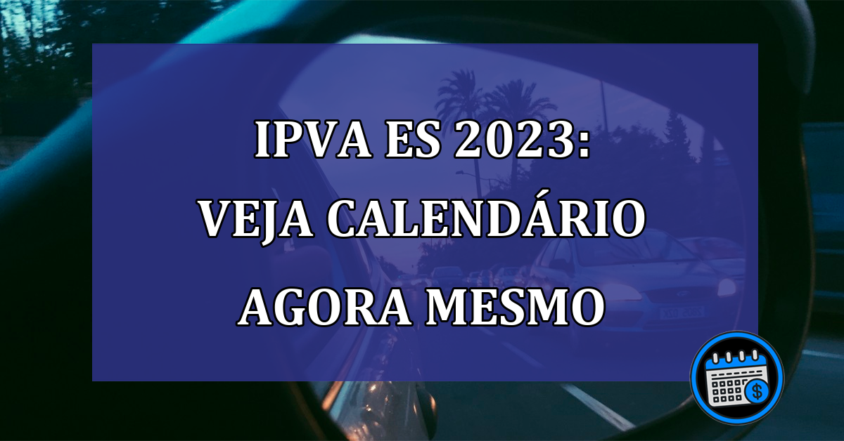 IPVA ES 2023: veja calendário agora mesmo
