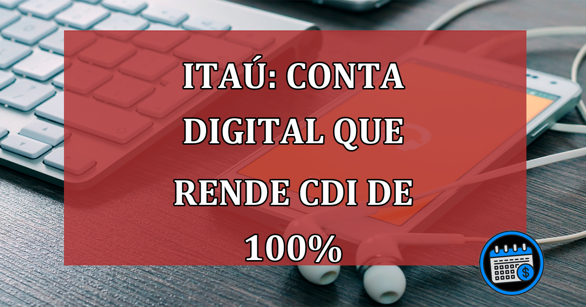 Itaú Disponibiliza Conta Digital Rendendo 100% do CDI