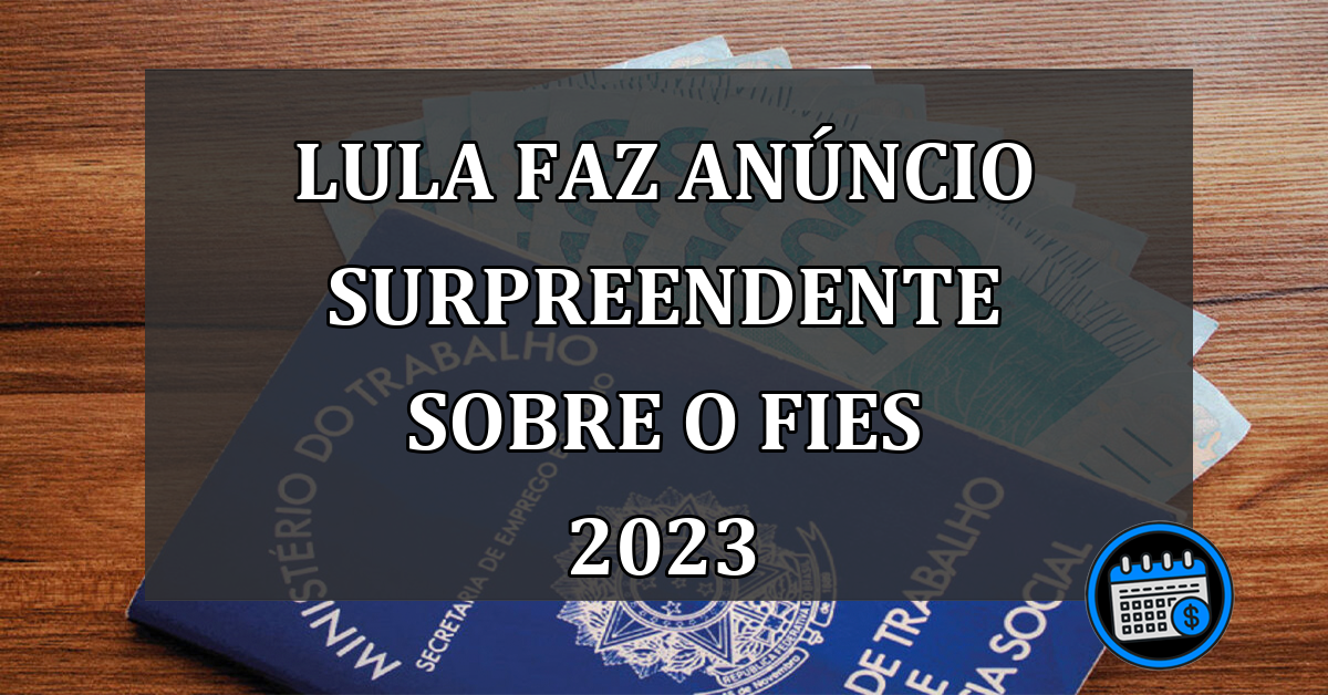 Lula Faz Anúncio Surpreendente Sobre O FIES 2023.