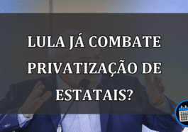 Sem privatização? Lula já revoga o processo de estatais