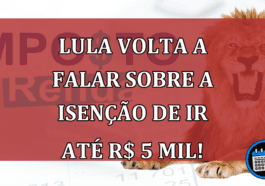 Lula volta a falar sobre a isenção de IR até R$ 5 mil!