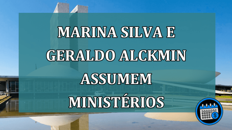 Marina Silva e Geraldo Alckmin assumem ministérios
