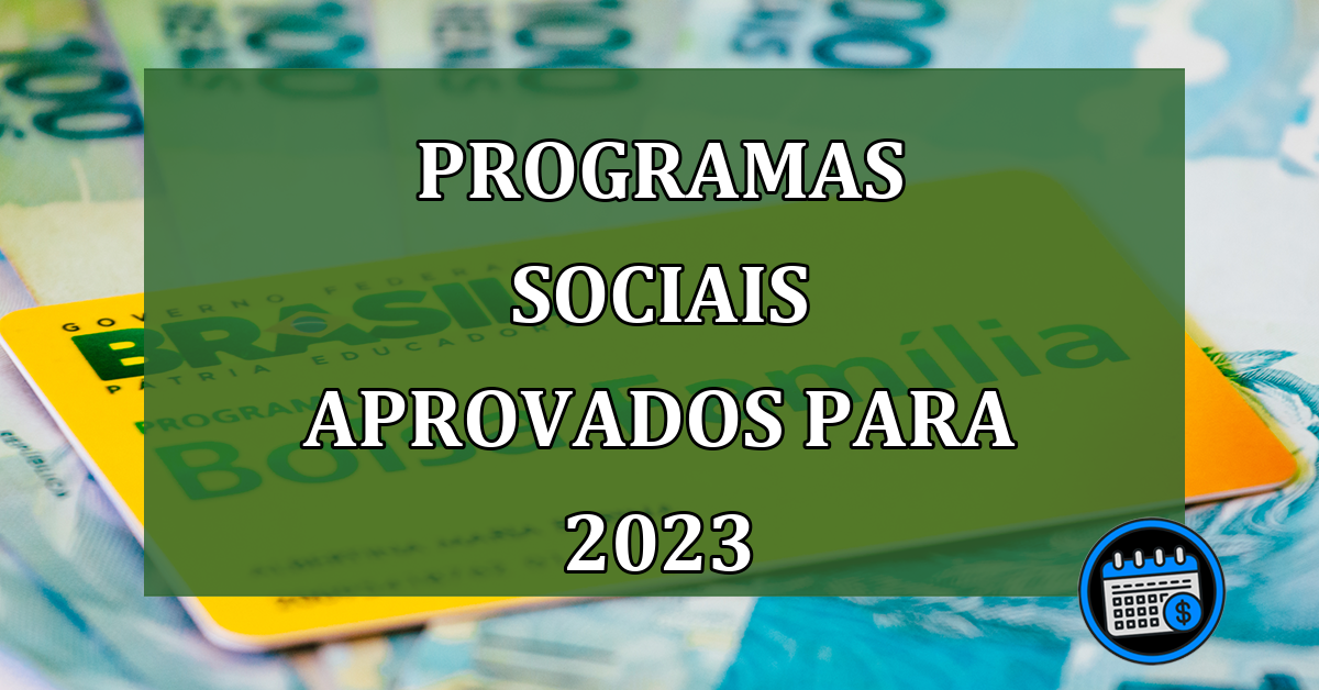 Programas sociais aprovados para 2023