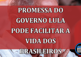 Promessa do GOVERNO Lula pode facilitar a VIDA dos BRASILEIROS