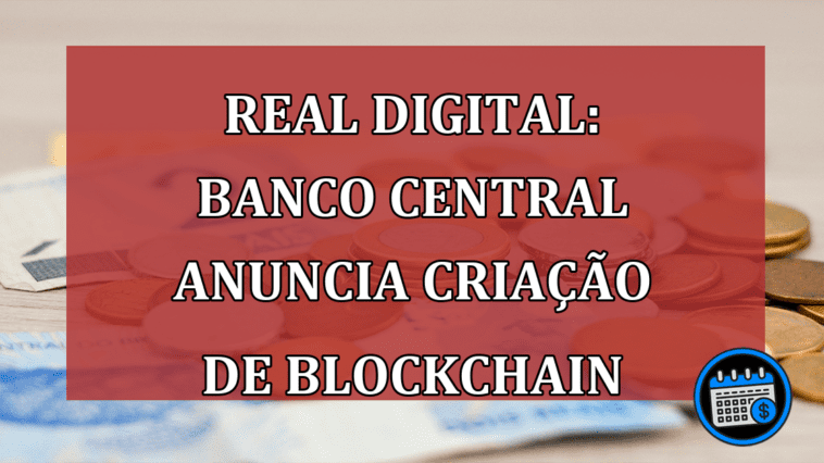 Real Digital: Banco Central anuncia criação de blockchain