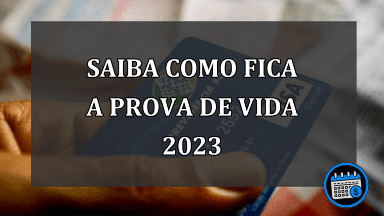 SAIBA COMO FICA A PROVA DE VIDA 2023