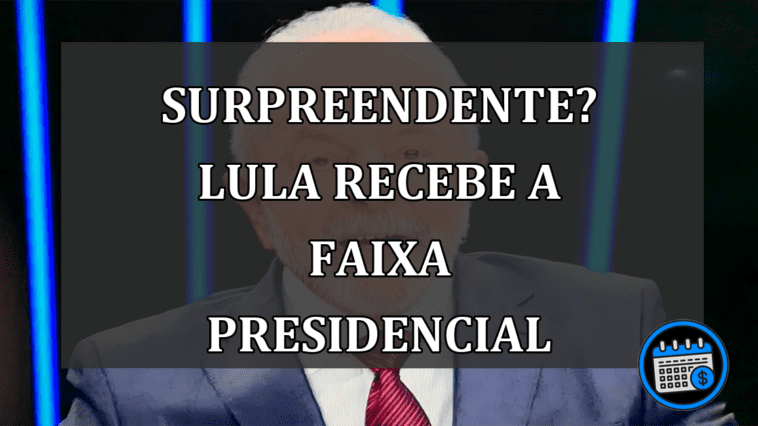 SURPREENDENTE? Lula recebe a faixa presidencial