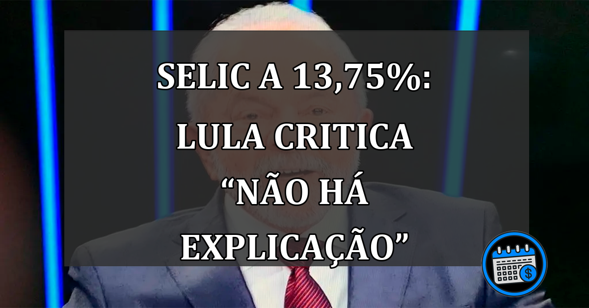 Selic a 13,75%: Lula critica “não há explicação”