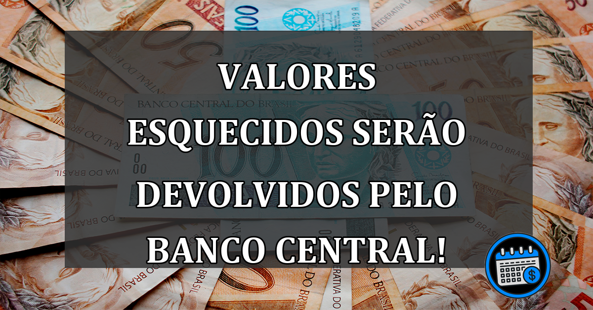 VALORES ESQUECIDOS serão devolvidos pelo Banco Central!
