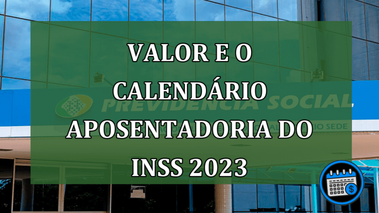 valor e o calendario aposentadoria do INSS 2023
