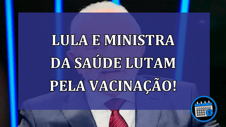 Lula e Ministra da saúde lutam pela vacinação!