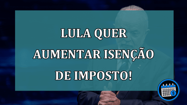 Lula quer aumentar isenção de imposto renda! Veja!